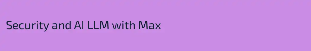 Security and AI LLM with Max